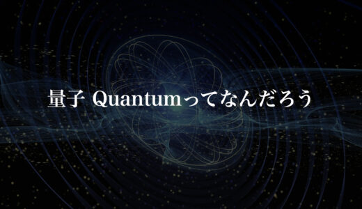 量子 Quantum ってなんだろう？